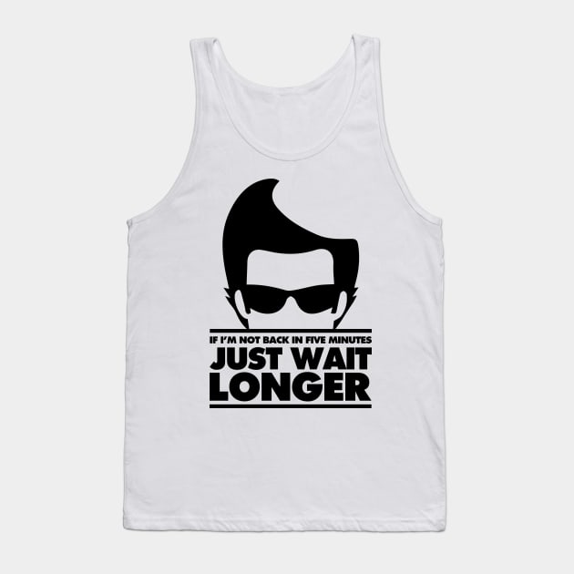 If I'm not back in 5 Minutes, Just wait Longer Tank Top by Meta Cortex